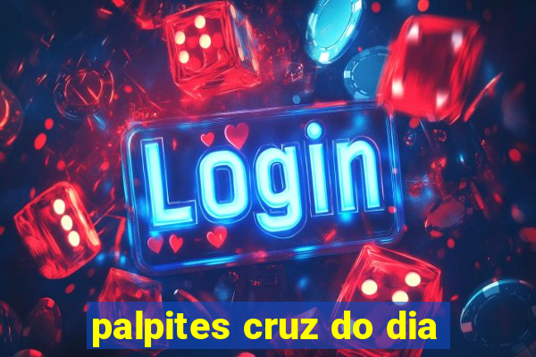 palpites cruz do dia